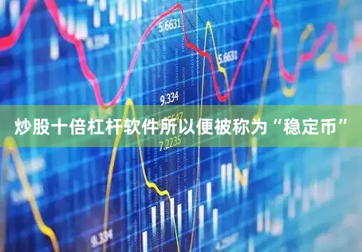 炒股十倍杠杆软件所以便被称为“稳定币”
