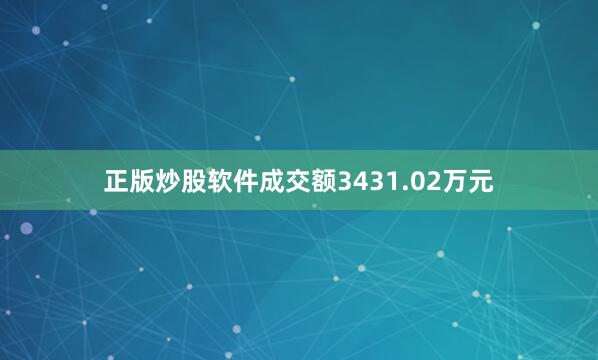 正版炒股软件成交额3431.02万元