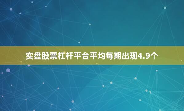 实盘股票杠杆平台平均每期出现4.9个
