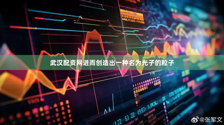武汉配资网进而创造出一种名为光子的粒子