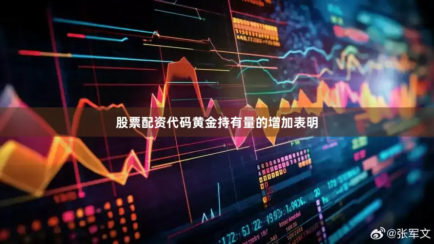 股票配资代码黄金持有量的增加表明
