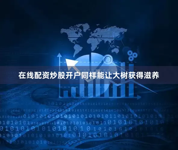 在线配资炒股开户同样能让大树获得滋养